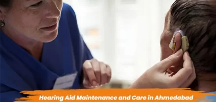 Hearing Aid Maintenance and Care in Ahmedabad