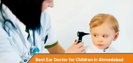 Best Ear Doctor for Children in Ahmedabad