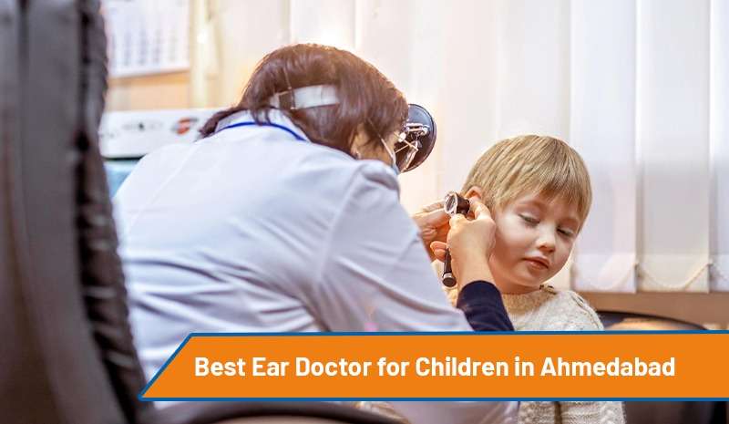 Best Ear Doctor for Children in Ahmedabad