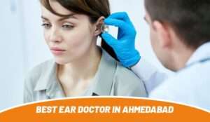 Best Ear Doctor in Ahmedabad