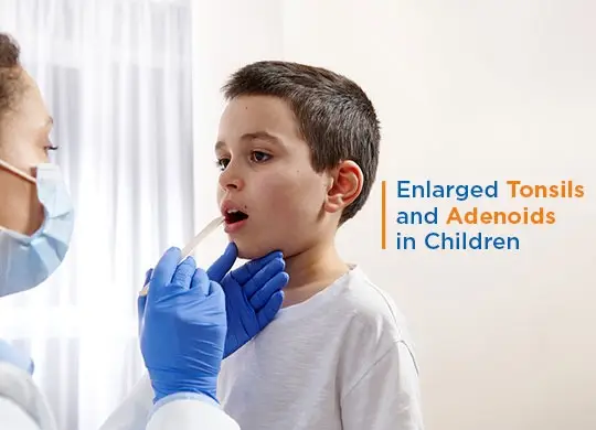 Enlarged Tonsils and Adenoids in Children