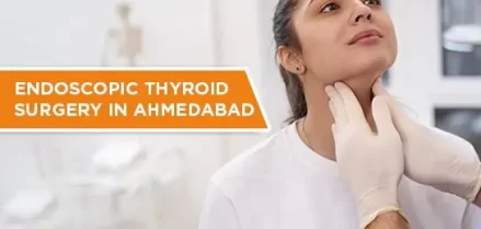 Endoscopic Thyroid Surgery in Ahmedabad