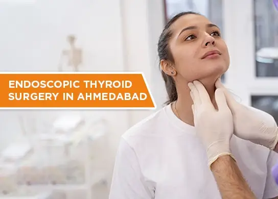 Endoscopic Thyroid Surgery in Ahmedabad