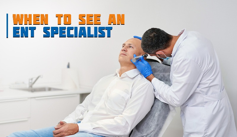 When to See an ENT Specialist