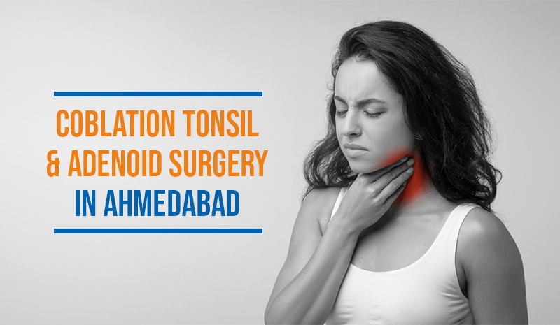 Coblation Tonsil and Adenoid Surgery in Ahmedabad
