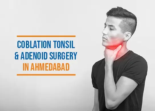 Coblation Tonsil and Adenoid Surgery in Ahmedabad