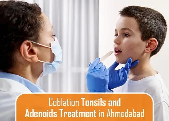 Coblation Tonsils and Adenoids Treatment in Ahmedabad